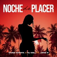 Noche de Placer - Chris Acosta & Dj Esli & Jenn S