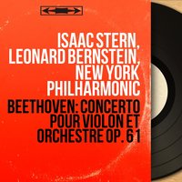 Concerto pour violon et orchestre in D Major, Op. 61: I. Allegro ma non troppo - Leonard Bernstein & New York Philharmonic Orchestra & Isaac Stern & Isaac Stern, Leonard Bernstein, New York Philharmonic & Ludwig van Beethoven