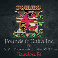 Bawolose Fe - Pounds&Nairainc & Ife & Ay & Dayosonic & MINU & Jordan