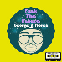 Funk the Future - George JJ Flores