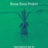 Easy Ambiance for Dinner Time - Bossa Nova Project