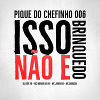 Pique do Chefinho 006 / Isso Não É Brinquedo - Dj Eric Fb & MC Junin RD & Mc Menor da VR & Mc Duduzin