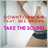 Take The Sound - Downtown 69 & Bee Brown & Panico