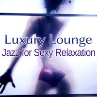 Luxury Lounge: Jazz for Sexy Relaxation - Erotic Moods Music Club