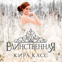 Кира Касс. «Единственная». Часть 15 - Дина Бобылева
