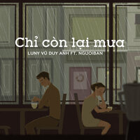 Chỉ Còn Lại Mưa - Luny & Luny Vũ Duy Anh & NGUOIBAN