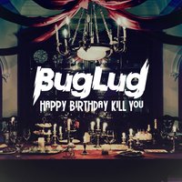Happy Birthday Kill You - BugLug