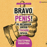 Макарова Екатерина. «Bravo, Penis! Об интимной жизни глазами врача». Часть 12 - Екатерина Кабашова
