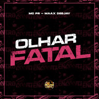Olhar Fatal - MC PR & Maax DeeJay
