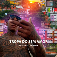 Tropa do Sem Amor - MC Fp da bx & Bill Beats