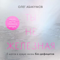 Олег Абакумов. «Ты не железная. 5 шагов в новую жизнь без дефицитов». Часть 27 - Вадим Пугачев