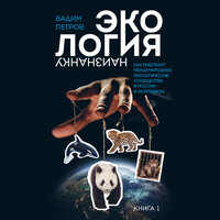 Вадим Петров. «Экология наизнанку. Как работают международные экологические сообщества в России и за рубежом. Книга 1». Часть 1 - Михаил Нордшир
