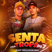 Senta pra Tropa do 7 - MC DÚ7 & DJ PH da LINHA