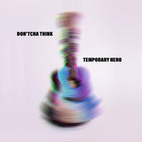 Don'tcha Think #23 - Temporary Hero