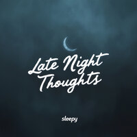 Late Night Thoughts - Sleepy