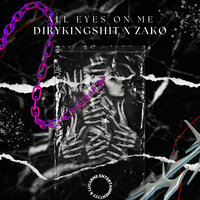 All Eyes on Me - Dirtykingshit & Zako