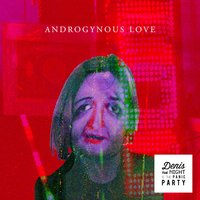 Androgynous Love - Denis the Night & the Panic Party & Spatial Awareness