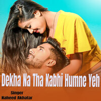 Dekha Na Tha Kabhi Humne Yeh - Naheed Akhtar