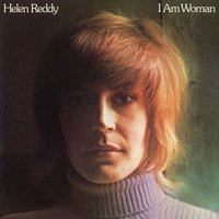 I Am Woman - Helen Reddy