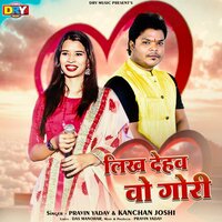 Likh Dehaw Vo Gori - Pravin Yadav & Kanchan Joshi