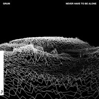 Never Have To Be Alone - Grum