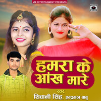 Hamara Ke Aankh Mare - Shivani Singh & Indramal Babu