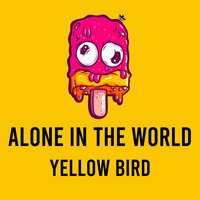 Alone in the World - Yellow Bird