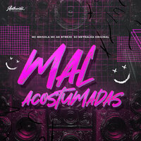 Mal Acostumadas - DJ Metralha ORIGINAL & MC AK BTREZE & Mc Brisola
