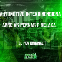 Automotivo Interdimensiona Abre as Pernas e Relaxa - DJ Pew Original