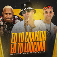 Eu To Chapada Eu To Loucona - MC CH da Z.O & MC 10G & Mc Mr Bim & Mc Evellyn