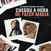 Chegou a Hora de Fazer Magia - Mc Jessica do Escadão & Mc Kayala & Dj do crime