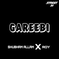 Gareebi - Roy & Shubham Allam & Street 51
