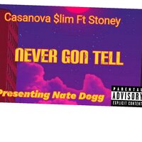Never Gon Tell - Casanova $lim & Nate Dogg & Stoney & Nathaniel Dwayne Hale