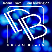 I Am Holding On - Dream Travel