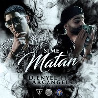 Si Me Matan - D-Enyel & Arcangel