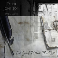 Let God Write the Rest - Tyler Johnson & Byron Uzzell