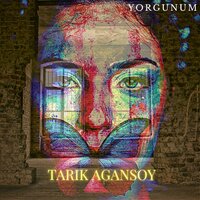Yorgunum - Tarık Ağansoy
