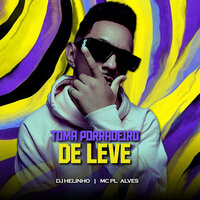 Toma Porradeiro de Leve - Dj Helinho & MC PL ALVES