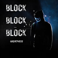 BLOCK BLOCK BLOCK - Greatness