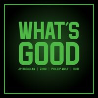 What's Good - JP Bacallan & Zhou & Phillip Wolf & Dubi