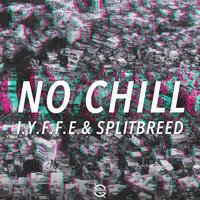 No Chill - IYFFE & Splitbreed