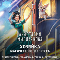Анастасия Милованова. «Хозяйка магического экспресса». Часть 16 - Екатерина Бабкова