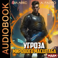 Эл Лекс, А Райро. «Угроза мирового масштаба. Книга 1». Часть 5 - Максим Полтавский