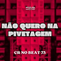 Não Quero na Pivetagem - CR NO BEAT73