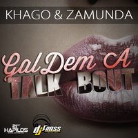 Gal Dem a Talk Bout - Khago & Zamunda