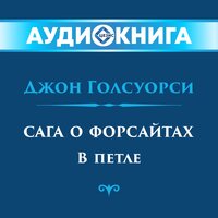 Джон Голсуорси. «Сага о Форсайтах. В петле». Часть 21 - Инна Сытник
