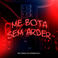 Me Bota Sem Arder - MC Yanca & DJ Gordão Zs