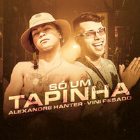 Só um Tapinha - Alexandre Hanter & Vini Pesado