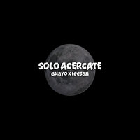 Solo Acércate - Guayo & Leesan