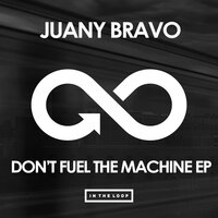 Don't Fuel The Machine - Juany Bravo